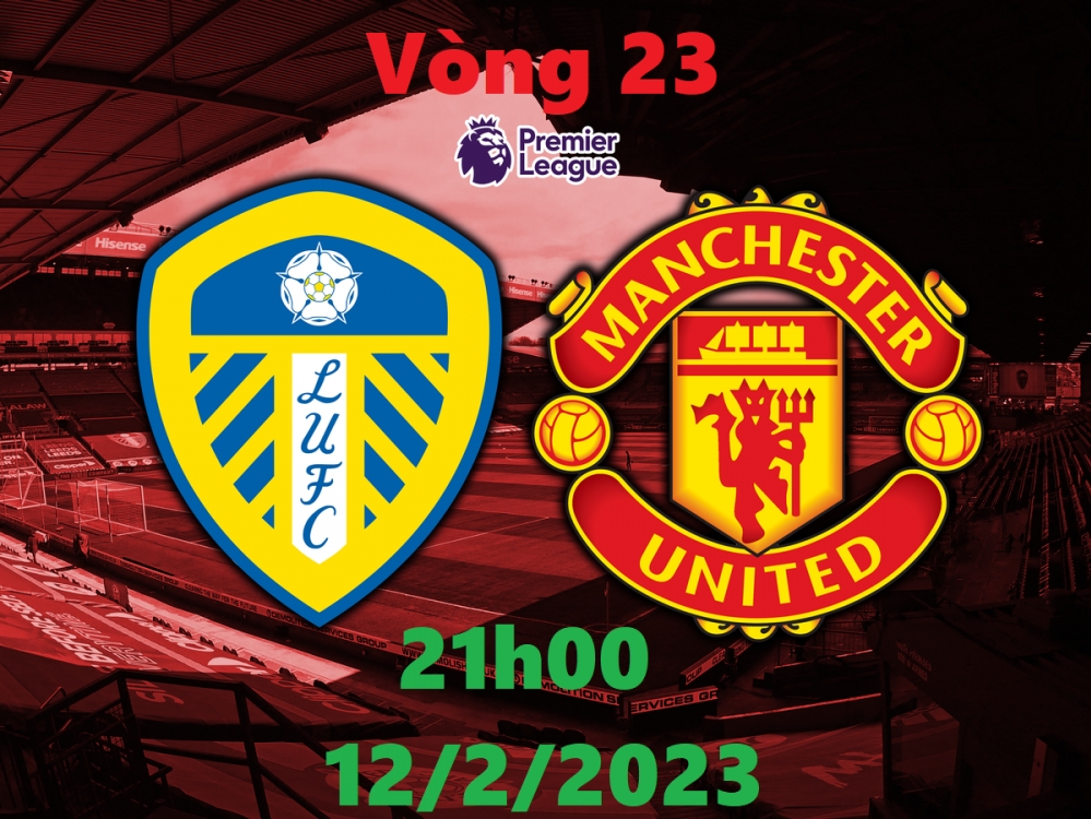 Bóng đá Ngoại hạng Anh: Trực tiếp Leeds United vs MU (21h00 ngày 12/2/2023)