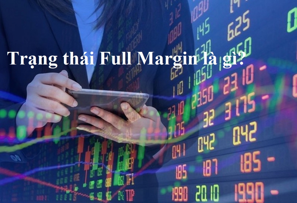 Những điều cần biết về Full Margin, cách nhận biết trạng thái Full Margin