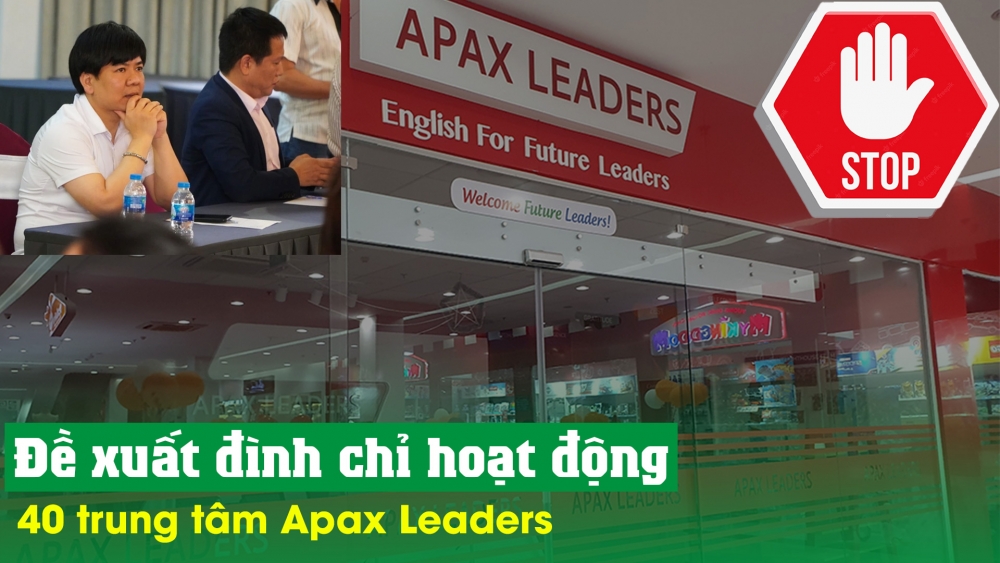 Đề xuất đình chỉ hoạt động 40 trung tâm Apax Leaders