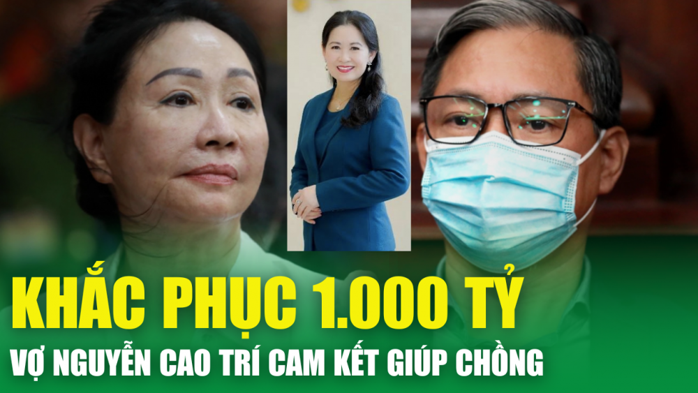 Vợ ông Nguyễn Cao Trí cam kết khắc phục 1000 tỷ trước khi tòa tuyên án