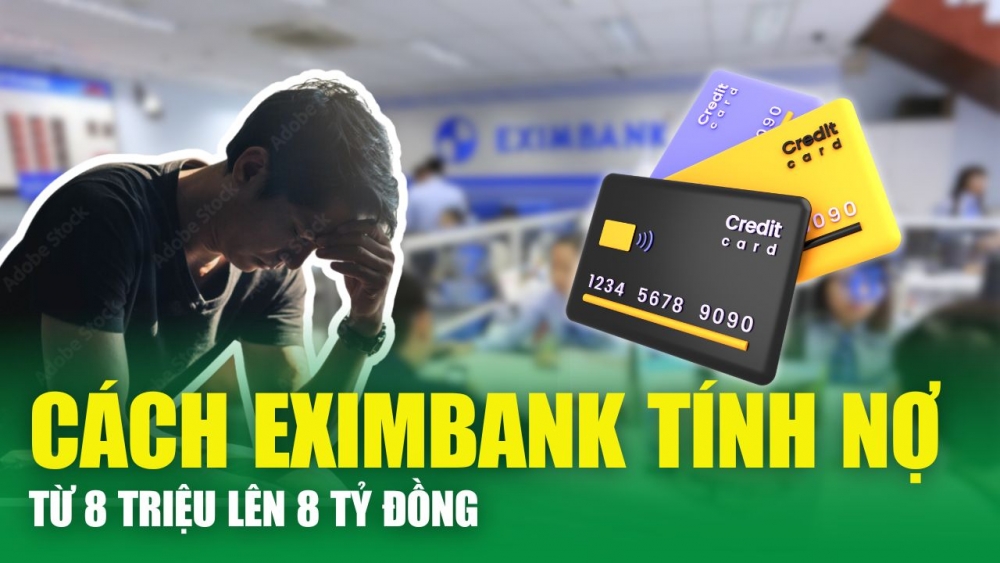 Cách Eximbank tính lãi 8,8 tỷ đồng liệu có đúng? - Bí kíp dùng thẻ tín dụng để không bị lừa