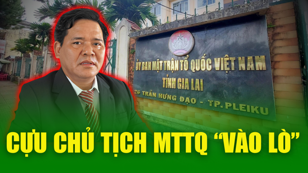 XA LỘ THÔNG TIN 2/4: Dung túng cấp dưới tham ô “khủng”, cựu Chủ tịch MTTQ Việt Nam tỉnh Gia Lai “vào lò”